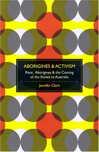 Cover for Jennifer Clark · Aborigines &amp; Activism: Race, Aborigines &amp; the Coming of the Sixties to Australia (Paperback Book) (2008)