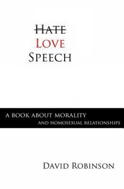 Love Speech: a Book About Morality and Homosexual Relationships - David Robinson - Libros - Ethics Publishing - 9780989631570 - 23 de junio de 2013