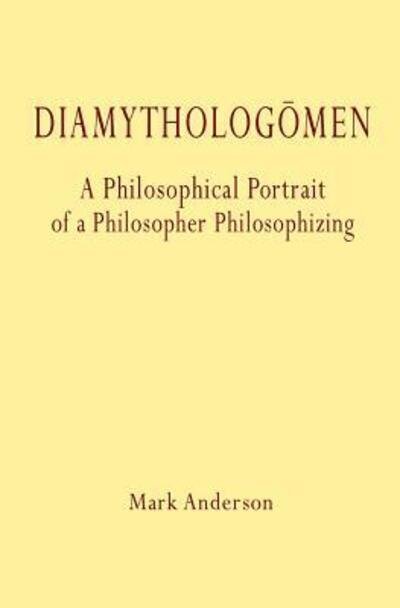 Cover for Mark Anderson · Diamytholog men: A Philosophical Portrait of a Philosopher Philosophizing (Pocketbok) (2019)