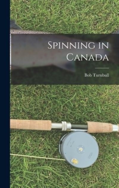 Cover for Bob 1936- Turnbull · Spinning in Canada (Gebundenes Buch) (2021)