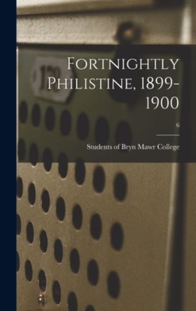 Cover for Students of Bryn Mawr College · Fortnightly Philistine, 1899-1900; 6 (Hardcover Book) (2021)