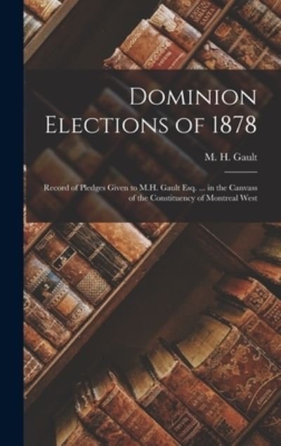 Cover for M H (Matthew Hamilton) 1822 Gault · Dominion Elections of 1878 [microform] (Hardcover Book) (2021)