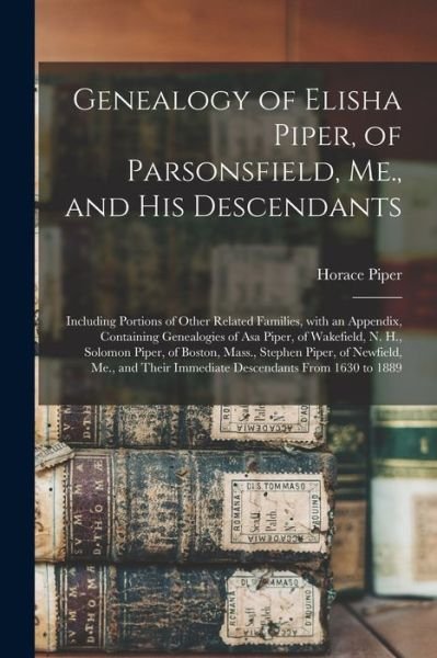 Cover for Horace 1810-1895 Piper · Genealogy of Elisha Piper, of Parsonsfield, Me., and His Descendants (Pocketbok) (2021)