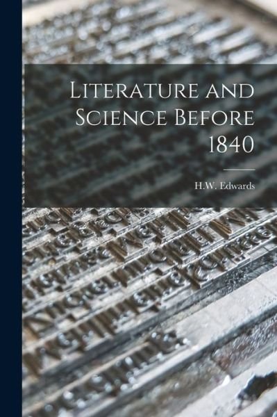 Literature and Science Before 1840 - H W Edwards (Firm) - Kirjat - Hassell Street Press - 9781014622570 - torstai 9. syyskuuta 2021