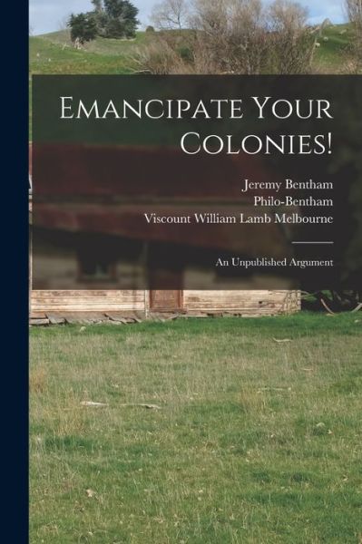 Cover for Jeremy 1748-1832 Bentham · Emancipate Your Colonies! [microform] (Paperback Book) (2021)