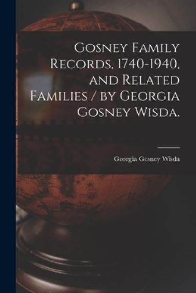 Cover for LLC Creative Media Partners · Gosney Family Records, 1740-1940, and Related Families / by Georgia Gosney Wisda. (Paperback Book) (2021)