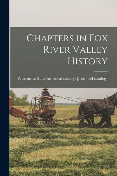 Cover for Wisconsin State Historical Society · Chapters in Fox River Valley History (Book) (2022)