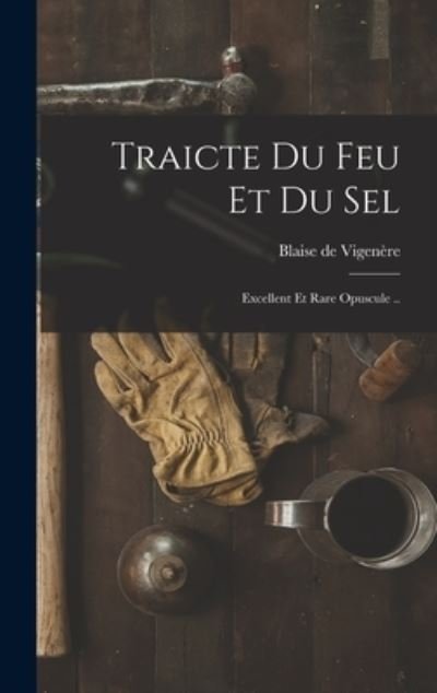 Cover for Blaise de 1523-1596 Vigenère · Traicte du Feu et du Sel; Excellent et Rare Opuscule . . (Bok) (2022)