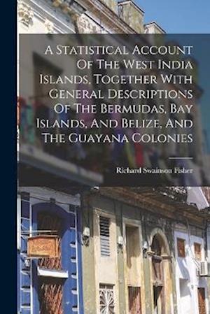 Cover for Fisher Richard Swainson · Statistical Account of the West India Islands, Together with General Descriptions of the Bermudas, Bay Islands, and Belize, and the Guayana Colonies (Book) (2022)