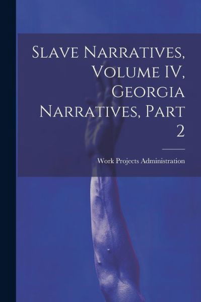 Cover for Work Projects Administration · Slave Narratives, Volume IV, Georgia Narratives, Part 2 (Book) (2023)