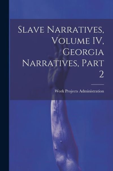 Cover for Work Projects Administration · Slave Narratives, Volume IV, Georgia Narratives, Part 2 (Bog) (2023)