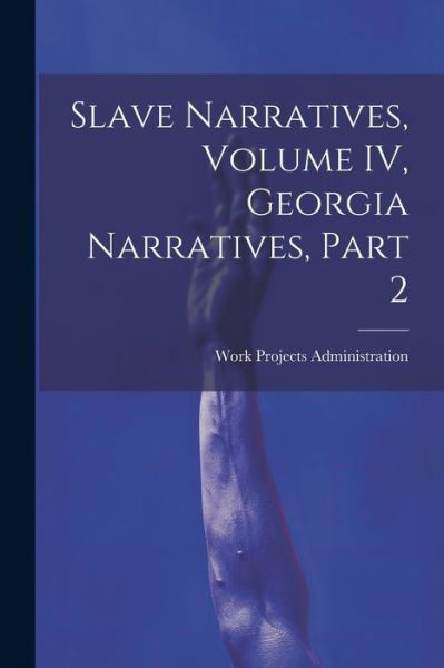 Slave Narratives, Volume IV, Georgia Narratives, Part 2 - Work Projects Administration - Livros - Creative Media Partners, LLC - 9781021242570 - 18 de julho de 2023