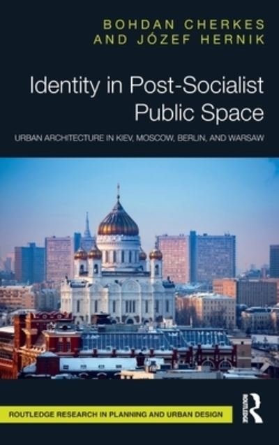Cover for Bohdan Cherkes · Identity in Post-Socialist Public Space: Urban Architecture in Kiev, Moscow, Berlin, and Warsaw - Routledge Research in Planning and Urban Design (Hardcover Book) (2021)