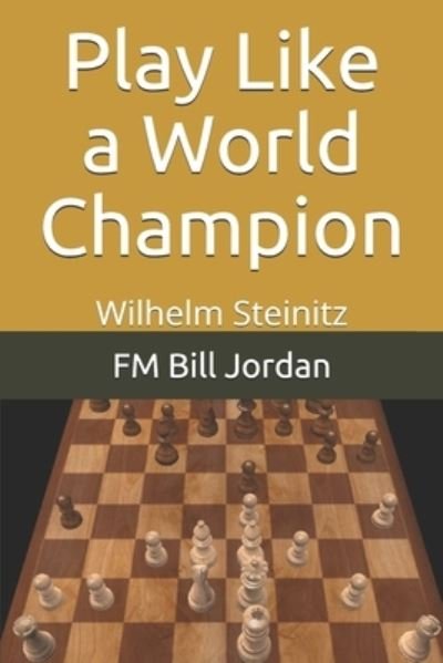 Play Like a World Champion: Wilhelm Steinitz - Fm Bill Jordan - Böcker - Independently Published - 9781075814570 - 29 juli 2019