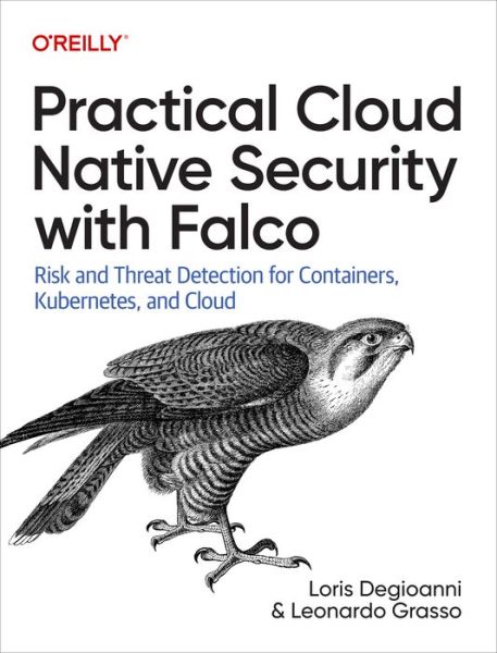 Practical Cloud Native Security with Falco: Risk and Threat Detection for Containers, Kubernetes, and Cloud - Loris Degioanni - Books - O'Reilly Media - 9781098118570 - August 23, 2022