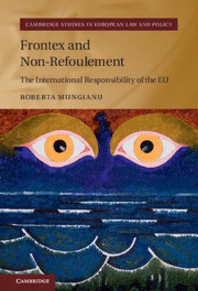 Cover for Mungianu, Roberta (University of Copenhagen) · Frontex and Non-Refoulement: The International Responsibility of the EU - Cambridge Studies in European Law and Policy (Inbunden Bok) (2016)