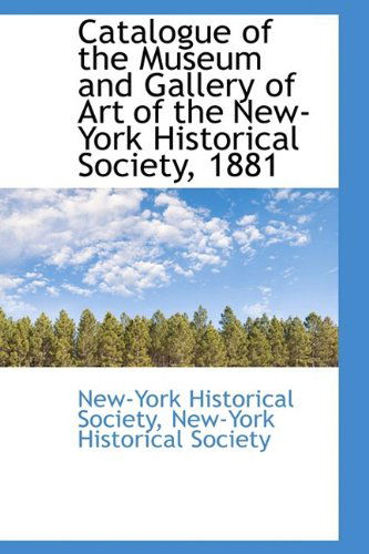 Cover for New-york Historical Society · Catalogue of the Museum and Gallery of Art of the New-york Historical Society, 1881 (Paperback Book) (2009)