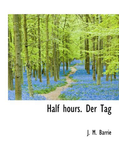 Half Hours. Der Tag - J. M. Barrie - Książki - BiblioLife - 9781113747570 - 19 września 2009