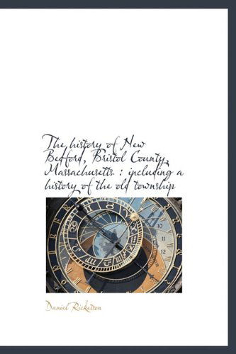 Cover for Daniel Ricketson · The History of New Bedford, Bristol County, Massachusetts: Including a History of the Old Township (Hardcover Book) (2009)