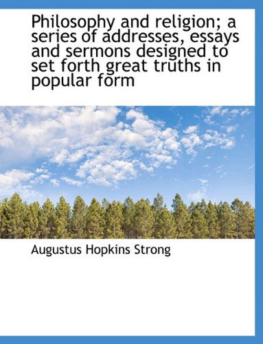 Cover for Augustus Hopkins Strong · Philosophy and Religion; A Series of Addresses, Essays and Sermons Designed to Set Forth Great Truth (Paperback Book) [Large type / large print edition] (2009)