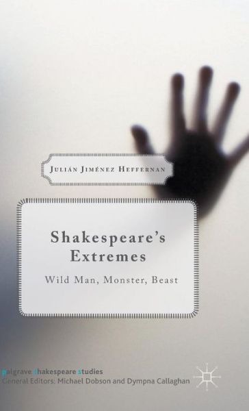 Cover for Julian Jimenez Heffernan · Shakespeare's Extremes: Wild Man, Monster, Beast - Palgrave Shakespeare Studies (Hardcover bog) [1st ed. 2015 edition] (2015)