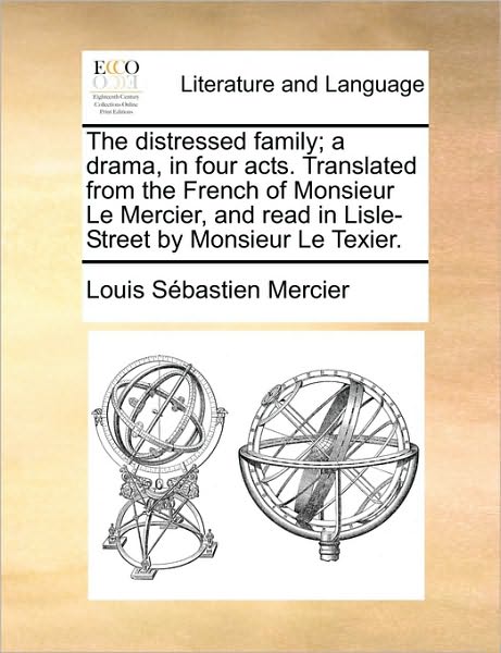 Cover for Louis-sebastien Mercier · The Distressed Family; a Drama, in Four Acts. Translated from the French of Monsieur Le Mercier, and Read in Lisle-street by Monsieur Le Texier. (Paperback Book) (2010)