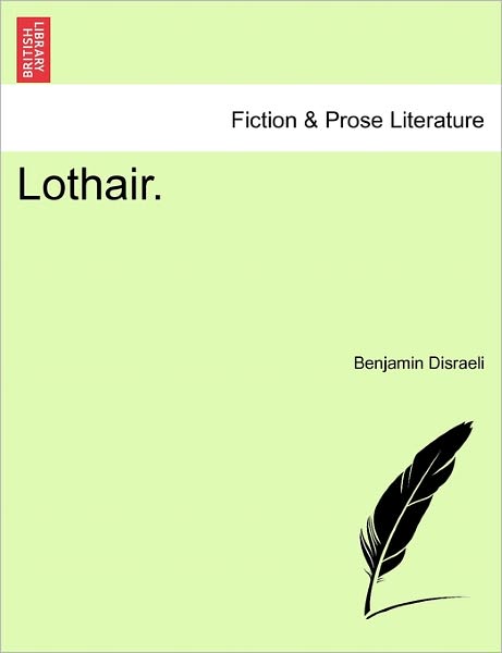 Lothair. - Benjamin Disraeli - Books - British Library, Historical Print Editio - 9781241402570 - March 1, 2011