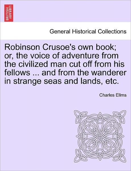 Cover for Charles Ellms · Robinson Crusoe's Own Book; Or, the Voice of Adventure from the Civilized Man Cut off from His Fellows ... and from the Wanderer in Strange Seas and L (Pocketbok) (2011)