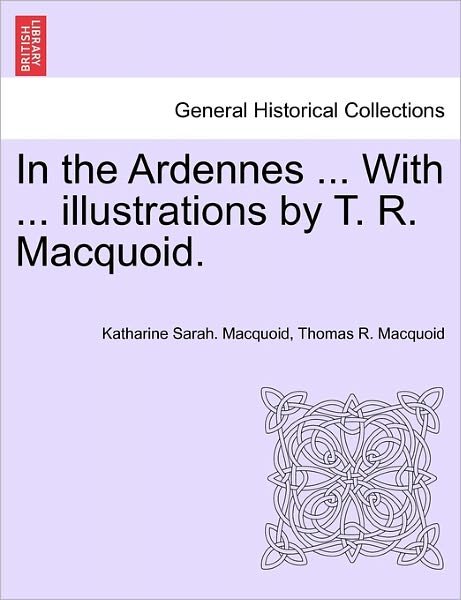 Cover for Katharine Sarah Macquoid · In the Ardennes ... with ... Illustrations by T. R. Macquoid. (Taschenbuch) (2011)
