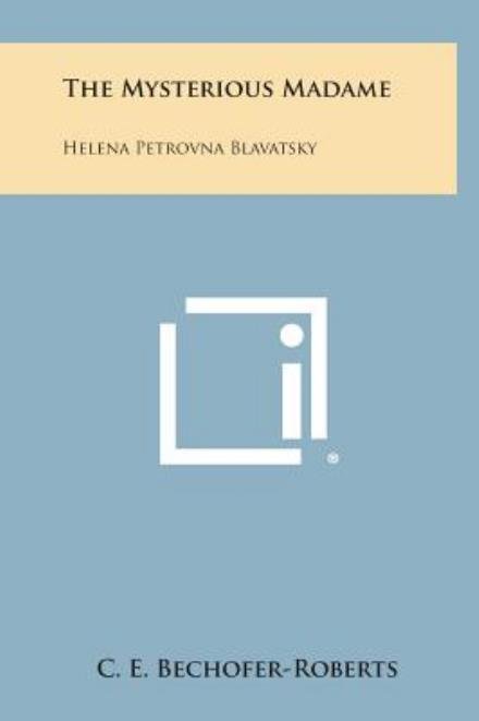 The Mysterious Madame: Helena Petrovna Blavatsky - C E Bechofer-roberts - Livros - Literary Licensing, LLC - 9781258895570 - 27 de outubro de 2013