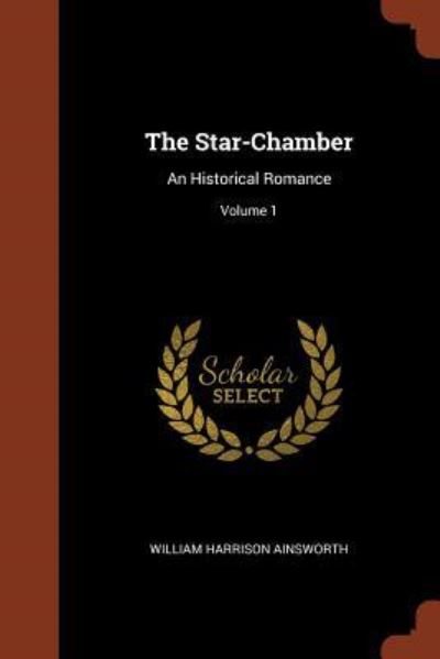 Cover for William Harrison Ainsworth · The Star-Chamber An Historical Romance; Volume 1 (Paperback Book) (2017)