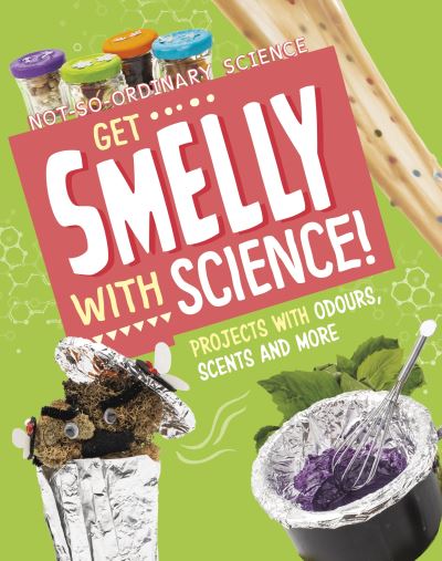 Cover for Elsie Olson · Get Smelly with Science!: Projects with Odours, Scents and More - Not-So-Ordinary Science (Paperback Bog) (2024)