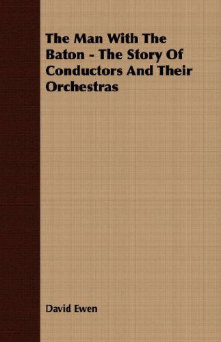 The Man with the Baton - the Story of Conductors and Their Orchestras - David Ewen - Books - Adler Press - 9781406733570 - March 15, 2007