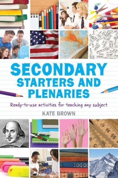 Secondary Starters and Plenaries: Ready-to-use activities for teaching any subject - Kate Brown - Books - Bloomsbury Publishing PLC - 9781408193570 - March 14, 2013