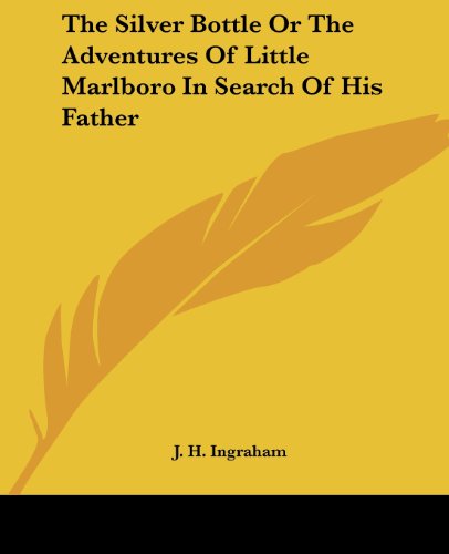 Cover for J. H. Ingraham · The Silver Bottle or the Adventures of Little Marlboro in Search of His Father (Paperback Book) (2004)
