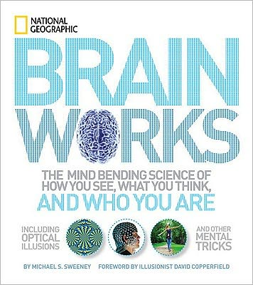 Cover for National Geographic · Brainworks: the Mind-bending Science of How You See, What You Think, and Who You Are or a Journey to the Depths of Your Mind (Hardcover Book) (2011)