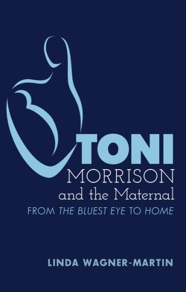 Cover for Linda Wagner-Martin · Toni Morrison and the Maternal: From &quot;The Bluest Eye&quot; to &quot;God Help the Child&quot;, Revised Edition - Modern American Literature (Paperback Book) [New edition] (2014)