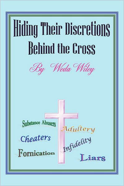 Cover for Weda Wiley · Hiding Their Discretions Behind the Cross (Paperback Book) (2007)