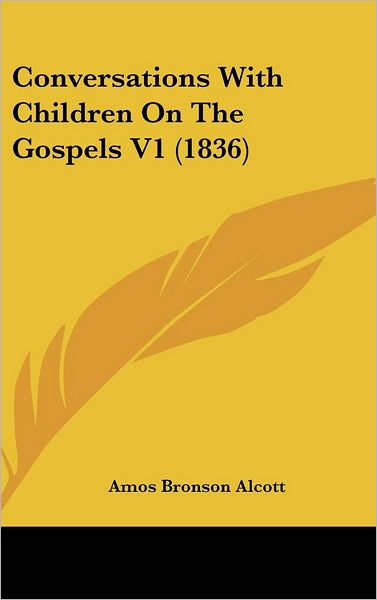 Cover for Amos Bronson Alcott · Conversations with Children on the Gospels V1 (1836) (Hardcover Book) (2008)