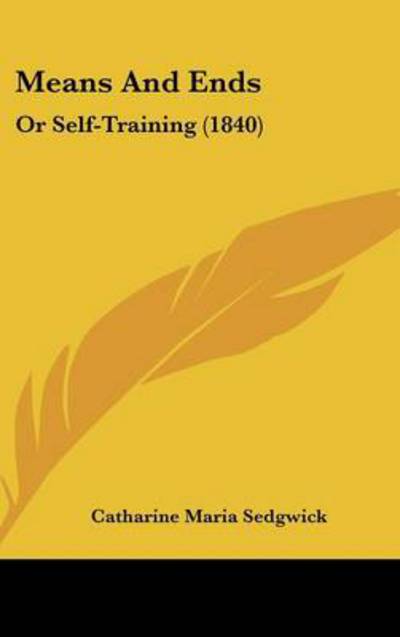 Cover for Catharine Maria Sedgwick · Means and Ends: or Self-training (1840) (Hardcover Book) (2008)