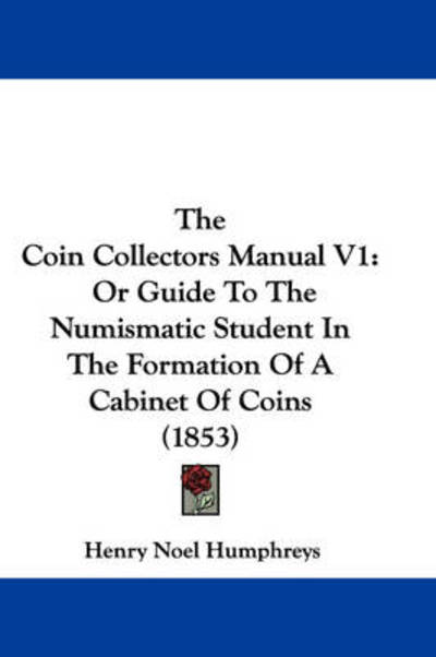 Cover for Henry Noel Humphreys · The Coin Collectors Manual V1: or Guide to the Numismatic Student in the Formation of a Cabinet of Coins (1853) (Paperback Book) (2008)