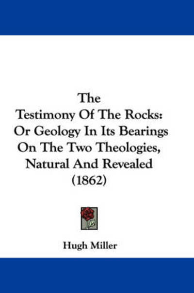 Cover for Hugh Miller · The Testimony of the Rocks: or Geology in Its Bearings on the Two Theologies, Natural and Revealed (1862) (Paperback Book) (2008)