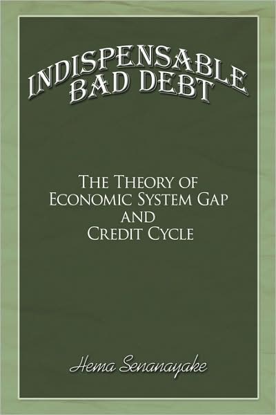 Cover for Hema Senanayake · Indispensable Bad Debt: the Theory of Economic System Gap and Credit Cycle (Hardcover Book) (2008)