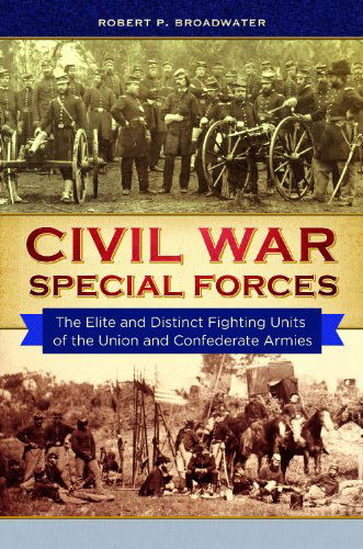 Cover for Robert P. Broadwater · Civil War Special Forces: The Elite and Distinct Fighting Units of the Union and Confederate Armies (Hardcover Book) (2014)