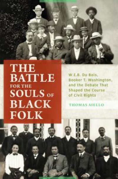 Cover for Thomas Aiello · The Battle for the Souls of Black Folk: W.E.B. Du Bois, Booker T. Washington, and the Debate That Shaped the Course of Civil Rights (Inbunden Bok) (2016)