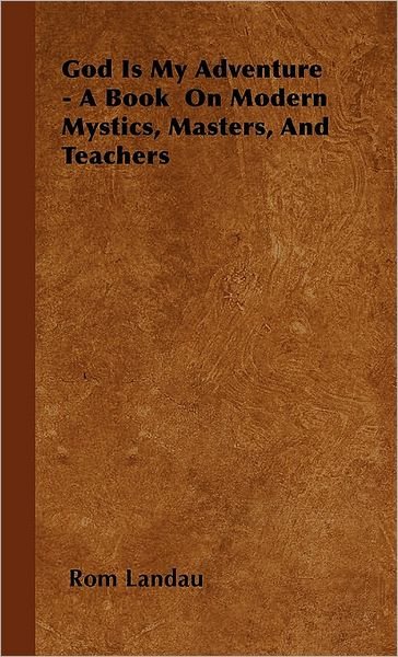 Cover for Rom Landau · God is My Adventure - a Book on Modern Mystics, Masters, and Teachers (Innbunden bok) (2008)