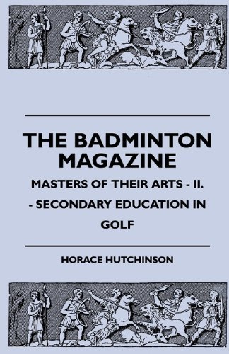 Cover for Horace Hutchinson · The Badminton Magazine - Masters of Their Arts - Ii. - Secondary Education in Golf (Paperback Book) (2010)