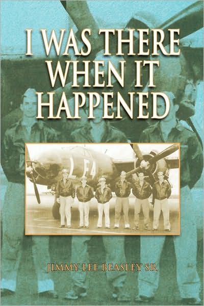 I Was There when It Happened - Jimmy Lee Beasley - Books - Xlibris, Corp. - 9781453544570 - August 3, 2010