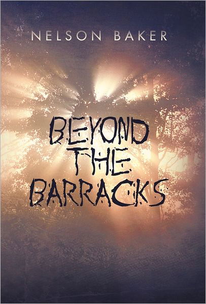 Beyond the Barracks - Nelson Baker - Bøger - iUniverse Publishing - 9781462032570 - 13. juli 2011