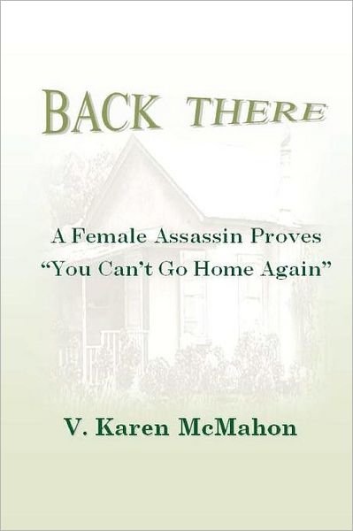 Cover for Ms V Karen Mcmahon · Back There: a Female Assassin Proves You Can't Go Home Again (Paperback Bog) (2011)
